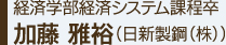 経済学部経済システム課程卒加藤 雅裕（日新製鋼（株））