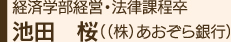 経済学部経営・法律課程卒池田　桜（（株）あおぞら銀行）