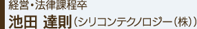 経営・法律課程卒 池田 達則（シリコンテクノロジー（株））
