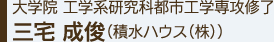 大学院 工学系研究科都市工学専攻修了 三宅 成俊（積水ハウス（株））